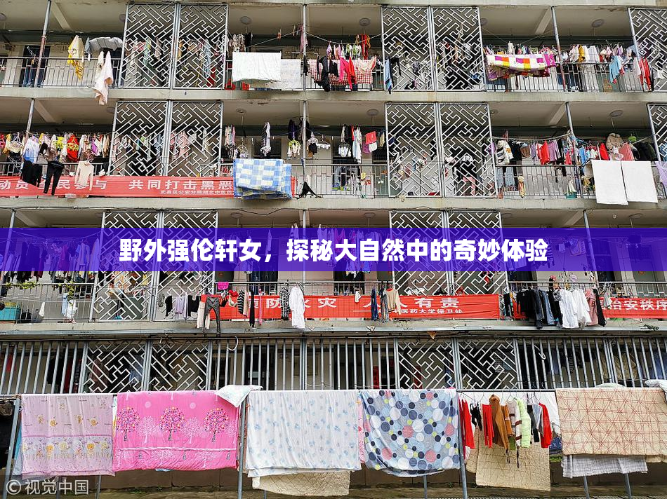 野外强伦轩女，探秘大自然中的奇妙体验
