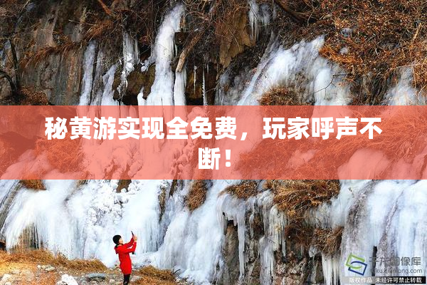 秘黄游实现全免费，玩家呼声不断！