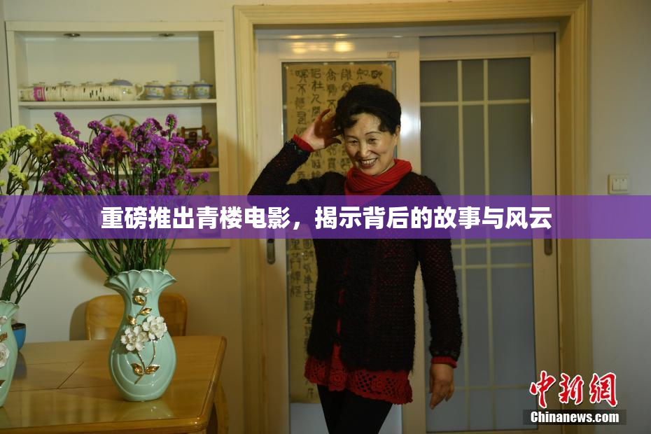 重磅推出青楼电影，揭示背后的故事与风云