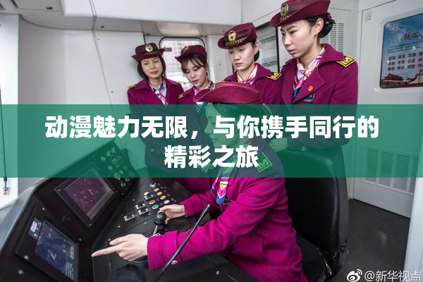 动漫魅力无限，与你携手同行的精彩之旅