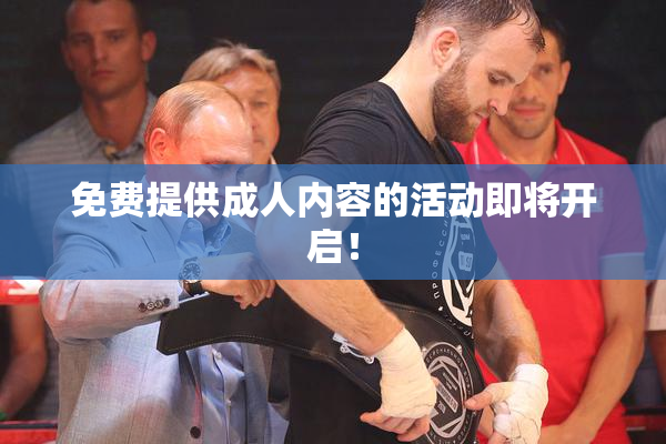 免费提供成人内容的活动即将开启！