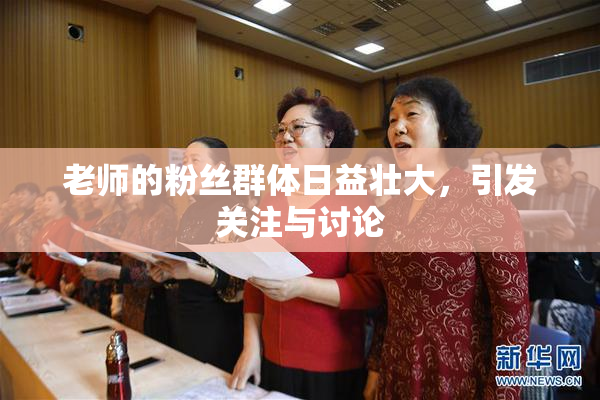 老师的粉丝群体日益壮大，引发关注与讨论