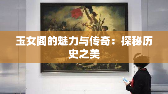 玉女阁的魅力与传奇：探秘历史之美