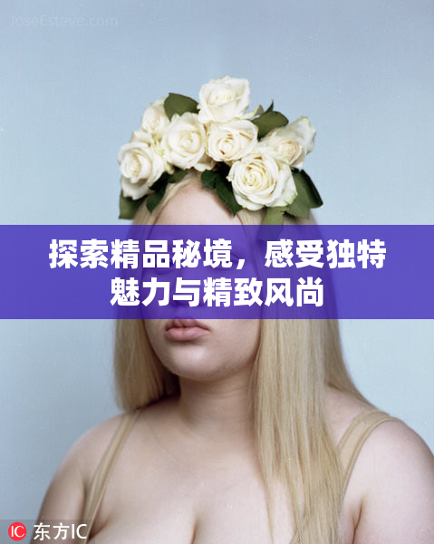 探索精品秘境，感受独特魅力与精致风尚
