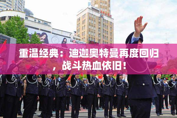 重温经典：迪迦奥特曼再度回归，战斗热血依旧！