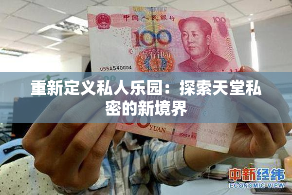 重新定义私人乐园：探索天堂私密的新境界