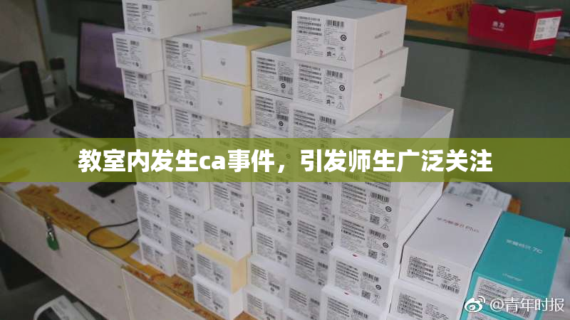 教室内发生ca事件，引发师生广泛关注