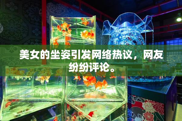 美女的坐姿引发网络热议，网友纷纷评论。