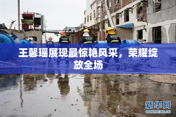 王馨瑶展现最惊艳风采，荣耀绽放全场
