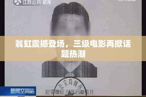 翁虹震撼登场，三级电影再掀话题热潮