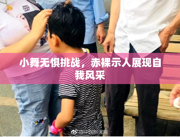 小舞无惧挑战，赤裸示人展现自我风采