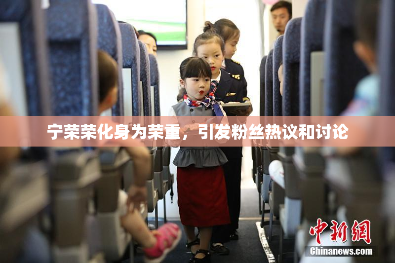 宁荣荣化身为荣重，引发粉丝热议和讨论