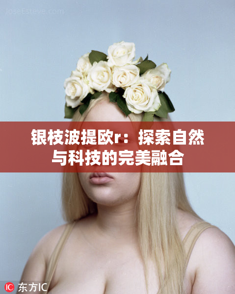 银枝波提欧r：探索自然与科技的完美融合