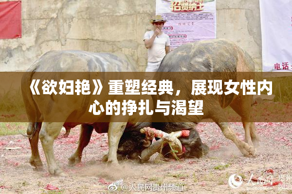 《欲妇艳》重塑经典，展现女性内心的挣扎与渴望