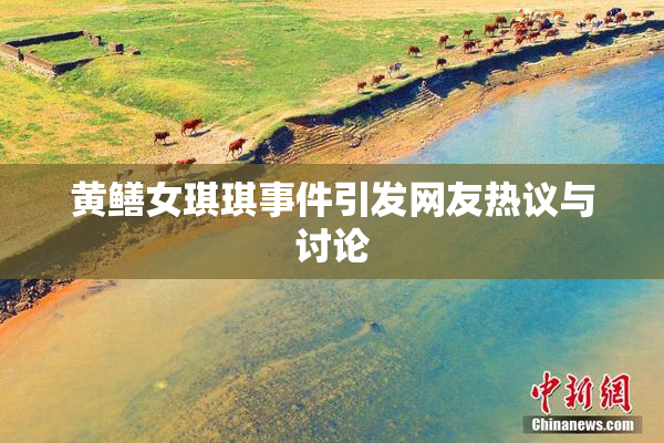 黄鳝女琪琪事件引发网友热议与讨论