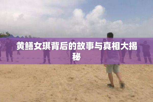 黄鳝女琪背后的故事与真相大揭秘