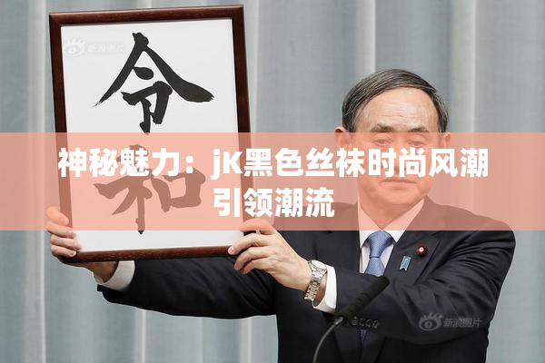神秘魅力：jK黑色丝袜时尚风潮引领潮流