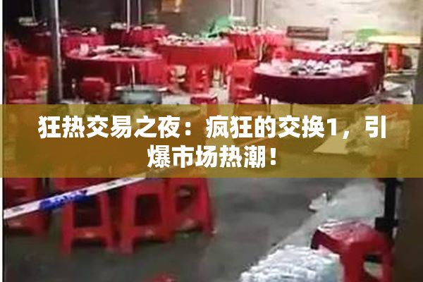 狂热交易之夜：疯狂的交换1，引爆市场热潮！