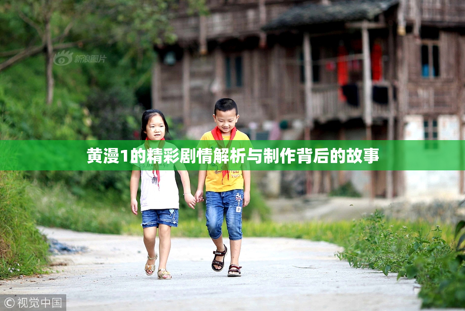 黄漫1的精彩剧情解析与制作背后的故事