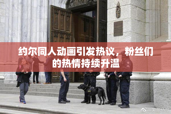 约尔同人动画引发热议，粉丝们的热情持续升温
