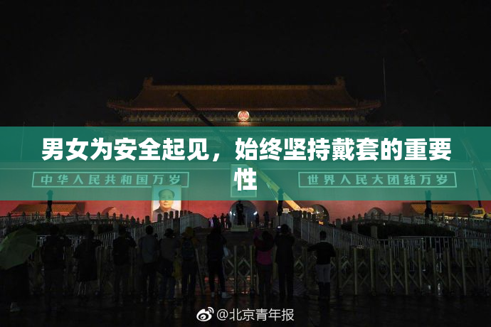 男女为安全起见，始终坚持戴套的重要性
