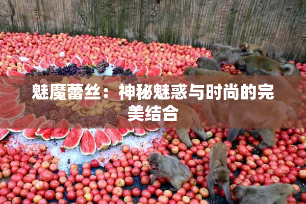魅魔蕾丝：神秘魅惑与时尚的完美结合