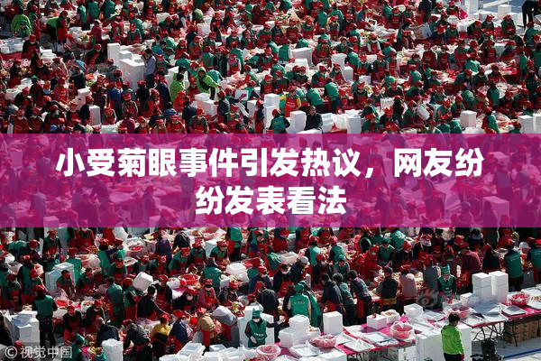 小受菊眼事件引发热议，网友纷纷发表看法