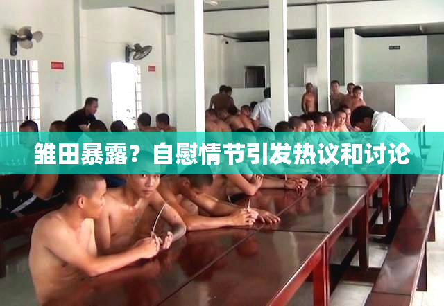 雏田暴露？自慰情节引发热议和讨论
