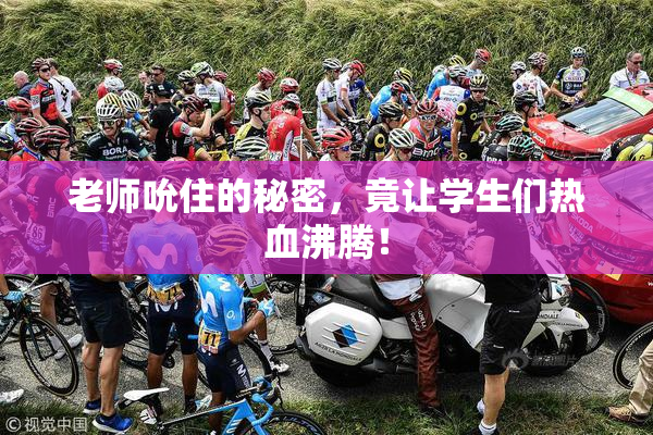 老师吮住的秘密，竟让学生们热血沸腾！