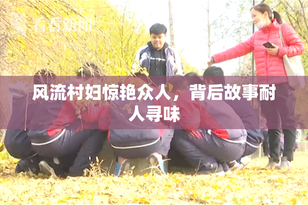 风流村妇惊艳众人，背后故事耐人寻味