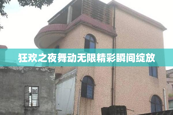 狂欢之夜舞动无限精彩瞬间绽放