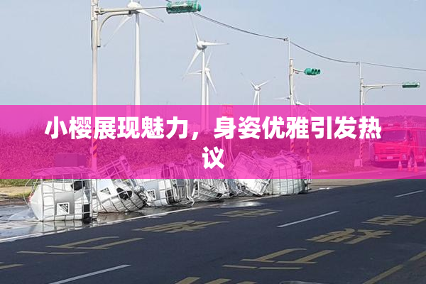 小樱展现魅力，身姿优雅引发热议