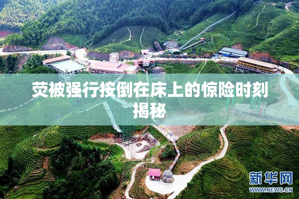 荧被强行按倒在床上的惊险时刻揭秘
