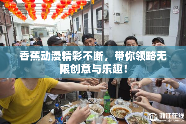 香蕉动漫精彩不断，带你领略无限创意与乐趣！