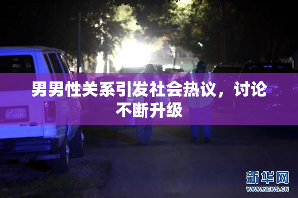 男男性关系引发社会热议，讨论不断升级