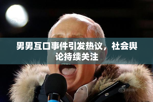 男男互口事件引发热议，社会舆论持续关注