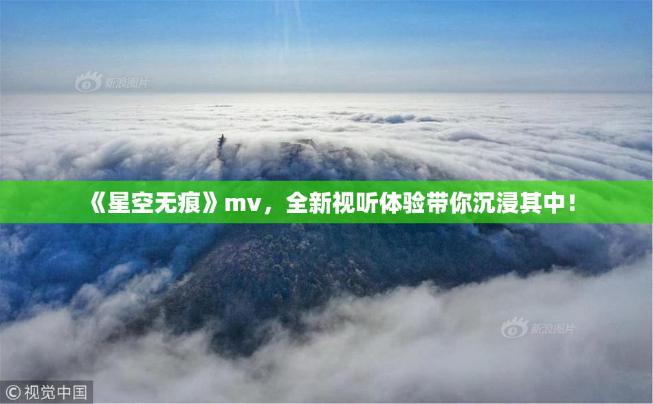 《星空无痕》mv，全新视听体验带你沉浸其中！