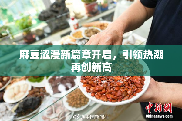 麻豆涩漫新篇章开启，引领热潮再创新高