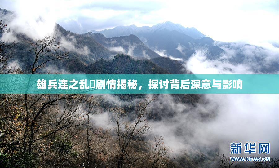 雄兵连之乱婬剧情揭秘，探讨背后深意与影响