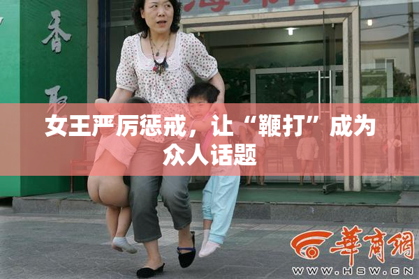 女王严厉惩戒，让“鞭打”成为众人话题