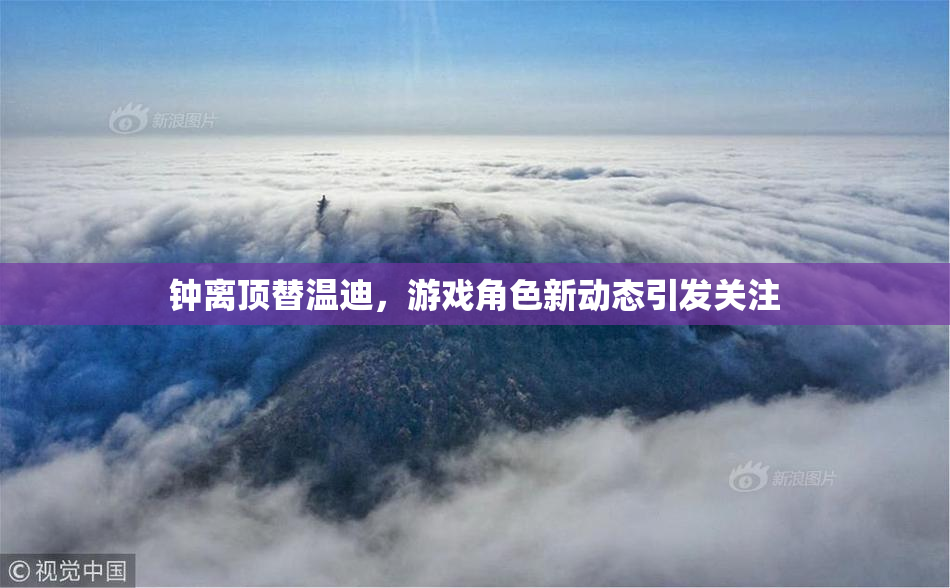 钟离顶替温迪，游戏角色新动态引发关注
