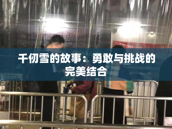 千仞雪的故事：勇敢与挑战的完美结合