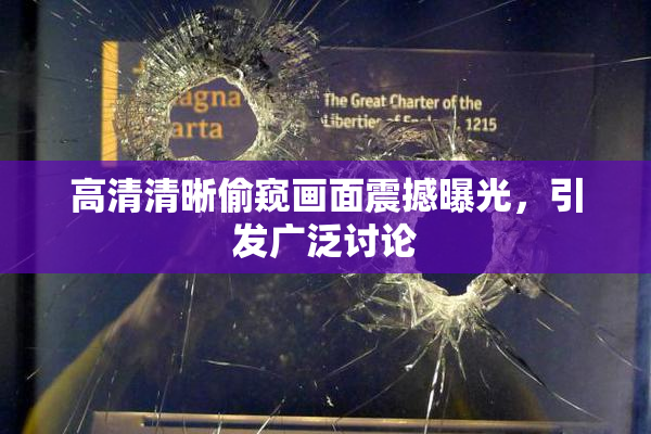 高清清晰偷窥画面震撼曝光，引发广泛讨论