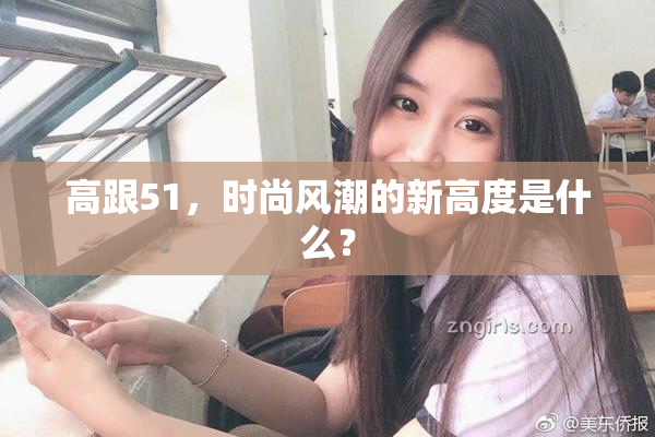 高跟51，时尚风潮的新高度是什么？