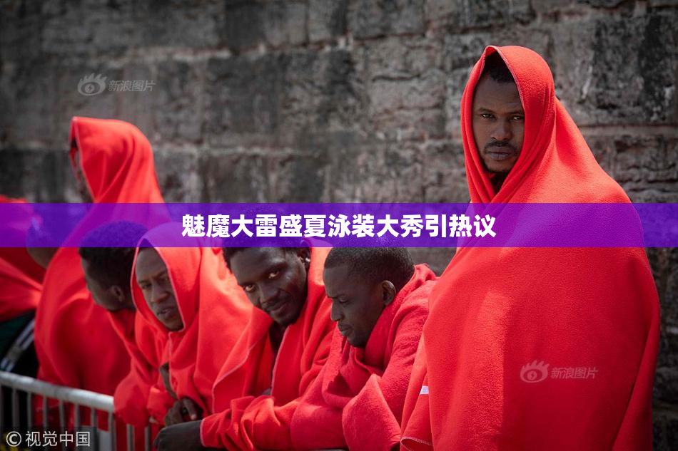 魅魔大雷盛夏泳装大秀引热议
