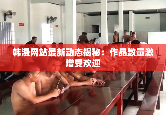 韩漫网站最新动态揭秘：作品数量激增受欢迎