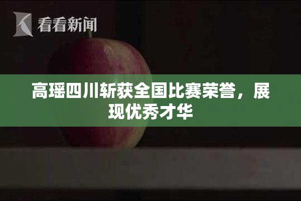 高瑶四川斩获全国比赛荣誉，展现优秀才华