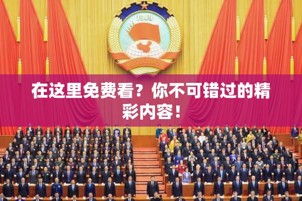 在这里免费看？你不可错过的精彩内容！