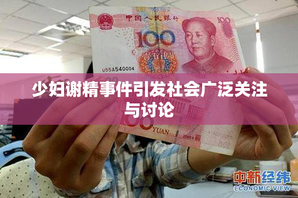 少妇谢精事件引发社会广泛关注与讨论