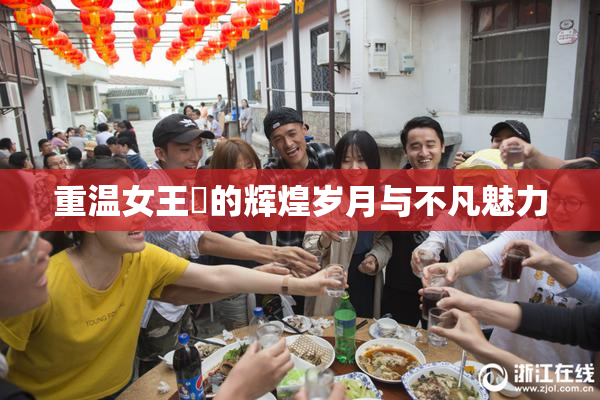 重温女王様的辉煌岁月与不凡魅力